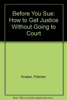 BEFORE YOU SUE: HOW TO GET JUSTICE WITHOUT GOING TO COURT By Fletcher VG