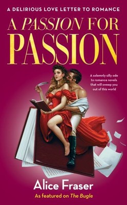 Leidenschaft für Leidenschaft: Ein wahnhafter Liebesbrief an die Romanze von Alice Fraser
