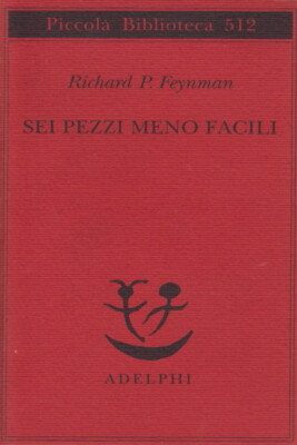 Sei pezzi meno facili - Richard P. Feynman (Adelphi Edizioni) [2004]