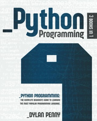 Python Programming: 3 Books in 1: The Complete Beginner s Guide to Learnin...
