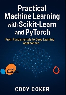 Practical Machine Learning with Scikit-Learn and pytorch: From Fundamentals to D