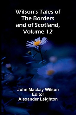 John Mackay Wilson | Wilson's Tales of the Borders and of Scotland, Volume 12