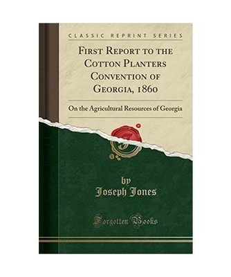 First Report to the Cotton Planters Convention of Georgia, 1860: On the Agricult