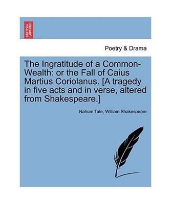 The Ingratitude of a Common-Wealth: or the Fall of Caius Martius Coriolanus. [A 