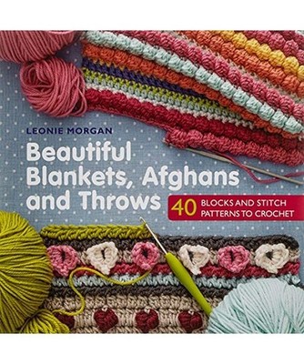 Beautiful Blankets, Afghans and Throws: 40 Blocks & Stitch Patterns to Crochet: 