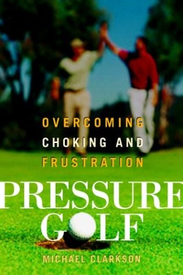 #ad PRESSURE GOLF: OVERCOMING CHOKING AND FRUSTRATION By Michael Clarkson **Mint** $29.75