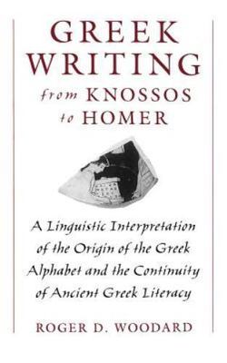Greek Writing from Knossos to Homer : A Linguistic Interpretation of the Orig...