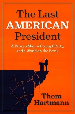 Last American President : A Broken Man, a Corrupt Party, and a World on the B...