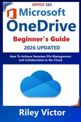 BEGINNERS GUIDE TO MICROSOFT ONEDRIVE 2024   2025: How to Achieve Seamless File