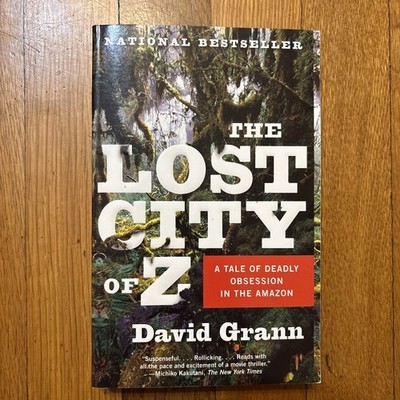 Lost City of Z : A Tale of Deadly Obsession in the Amazon by David Grann 2010