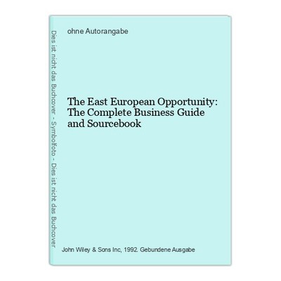 The East European Opportunity: The Complete Business Guide and Sourcebook