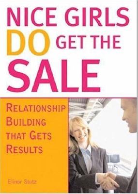 Nice Girls Do Get the Sale: Using the Power of Empathy to Build Relationships...
