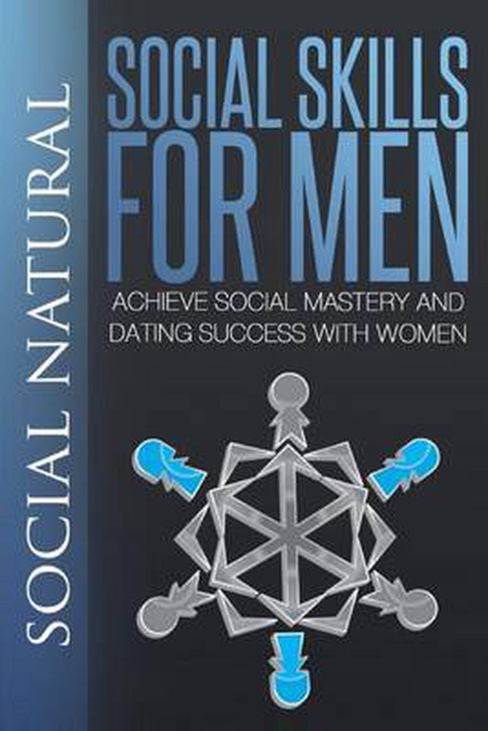 Social Skills for Men: Achieve Social Mastery and Dating Success with Women by S