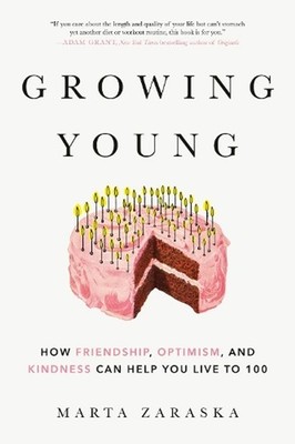 Growing Young: How Friendship, Optimism, and Kindness Can Help You Live to 100 b
