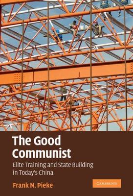 The Good Communist Elite Training and State Building in Today's China Pieke