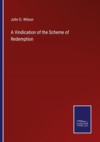 A Vindication Of The Scheme Of Redemption John G. Wilson