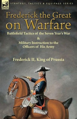Frederick II King of Prussia | Frederick the Great on Warfare | Taschenbuch