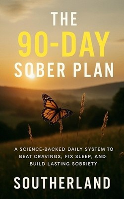 The 90-Day Sober Plan: A Science-Backed Daily System to Beat Cravings, Fix Sleep