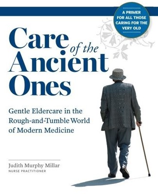 CARE OF THE ANCIENT ONES: GENTLE ELDERCARE IN THE By Judith Murphy Millar *NEW*