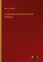 Wm. G. Valentin | A Laboratory Text Book Of Practical Chemistry | Taschenbuch