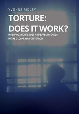 Torture - Does it Work ? Interrogation issues and effectiveness in the Global-,