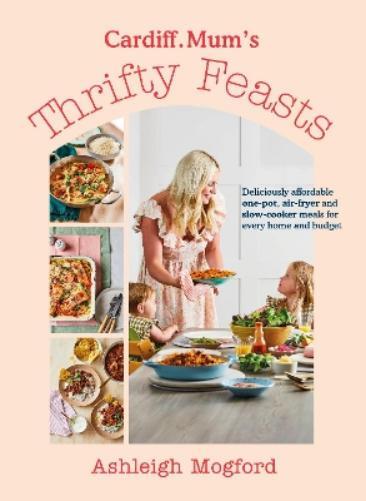 Ashleigh Mogford Cardiff.Mum Cardiff Mum’s Thrifty Feasts (Copertina rigida)