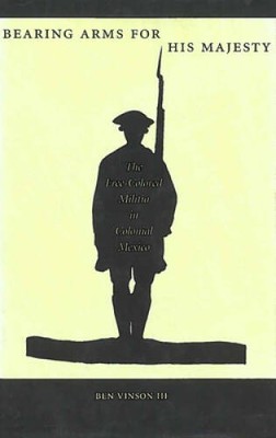 Bearing Arms for His Majesty: The Free-Colored Militia in Colonial Mexico - GOOD