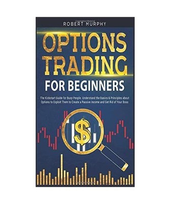 Options Trading for Beginners: The Kickstart Guide for Busy People. Understand B
