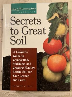 Secrets to Great Soil: Storey's Gardening Skills Illustrated Elizabeth Stell