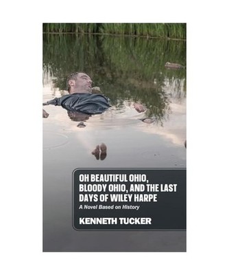 Oh Beautiful Ohio, Bloody Ohio, and  the Last Days of Wiley Harpe: A Novel Based