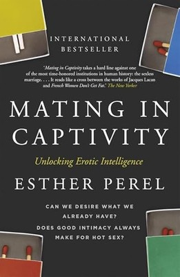 Mating in Captivity: How to Keep Desire and Passion Ali -  NEW Esther Perel 2007