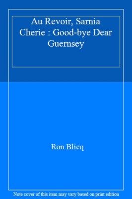 Au Revoir, Sarnia Cherie : Good-bye Dear Guernsey By Ron Blicq