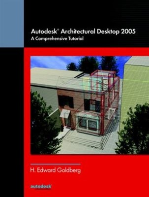 Autodesk Architectural Desktop 2005 : A Comprehensive Tutorial Pe