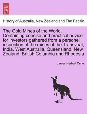 The Gold Mines of the World. Containing Concise and Practical Advice for Investo