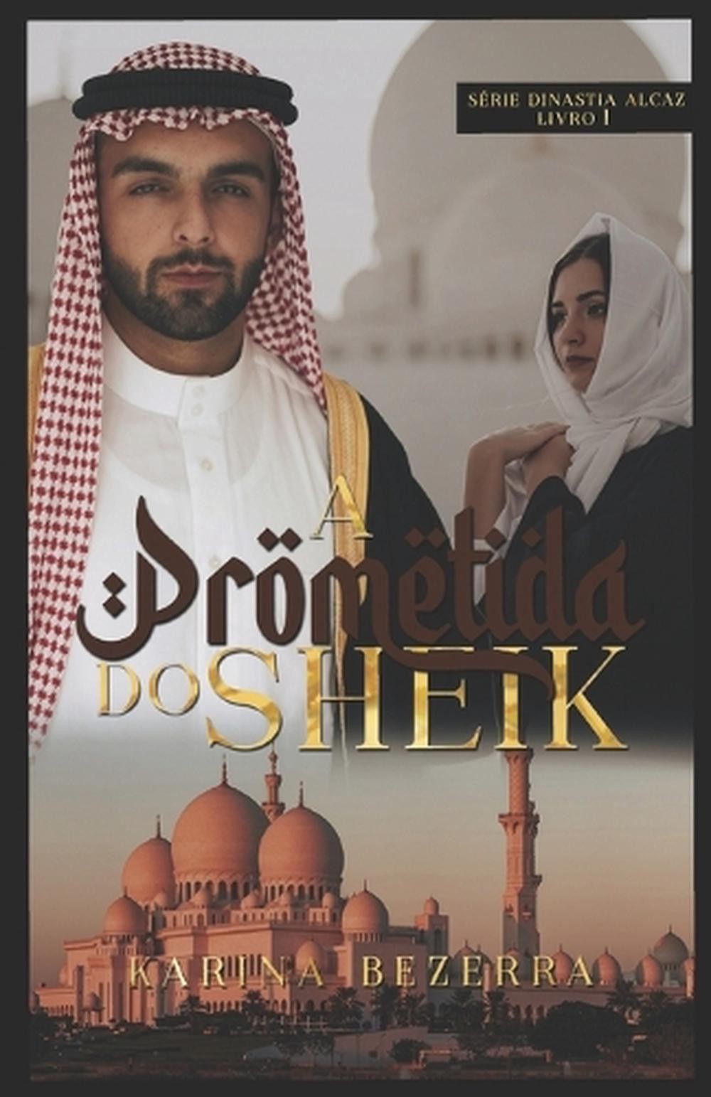 A Prometida do Sheik- Livro 1: Dinastia Alcaz by Karina Bezerra (Portuguese) Pap