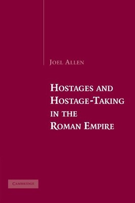 HOSTAGES AND HOSTAGE-TAKING IN THE ROMAN EMPIRE By Joel Allen **BRAND NEW**
