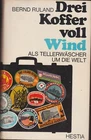 Three suitcases full of wind. Around the World as a Dishwasher by Bernd Ruland