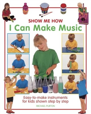 Show Me How: I Can Make Music: Easy-to-make  by Michael Purton HARDBACK