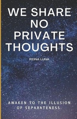 We share no private thoughts: Awaken to the illusion of separateness by Reina Lu