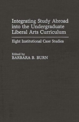 Integrating Study Abroad Into The Undergraduate Liberal Arts Curriculum: Ei...