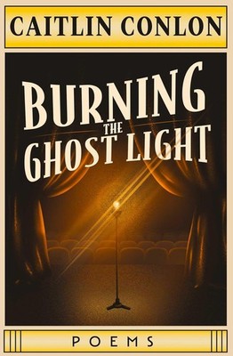 Burning the Ghost Light: Poems Paperback by Caitlin Conlon