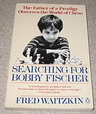 Searching for Bobby Fischer : The Father of a Prodigy Observes th