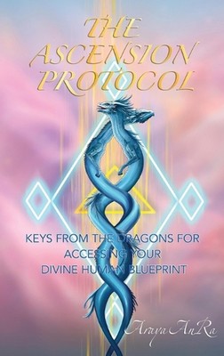 The Ascension Protocol: Keys from the Dragons for Accessing Your Divine Human Bl