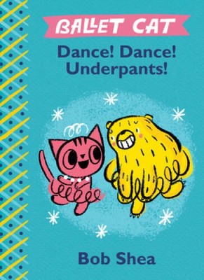 Ballet Cat Dance! Dance! Underpants! - Hardcover By Shea, Bob - VERY GOOD