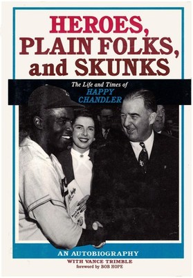 Heroes, Plain Folks, and Skunks: The Life and Times of Happy Chandler - Chan...