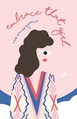 Embrace That Girl: A Love Story With The Girl In The Mirror by Cris Ramos Greene