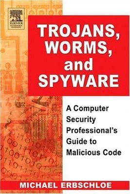 Trojans, Worms, And Spyware : A Computer Security Professional's Guide To Mal...