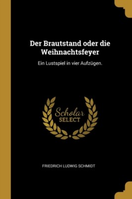 Schmidt - Der Brautstand oder die Weihnachtsfeyer  Ein Lustspiel in vi - X555z