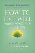 How to Live Well with Chronic Pain and Illness: A Mindful Gu... by Toni Bernhard