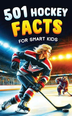 501 Hockey Fakten für intelligente Kinder Die ultimative illustrierte Sammlung